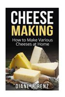Cheese Making: How to Make Various Cheeses at Home 1523707666 Book Cover