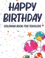 Happy Birthday Coloring Book For Toddlers: A Birthday Coloring Activity Book For Kids, Illustrations And Designs Of Cakes, Balloons, And More To Color B08KQ71CR9 Book Cover