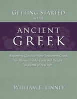Getting Started with Ancient Greek: Beginning Classical/New Testament Greek for Homeschoolers and Self-Taught Students of Any Age 1626110174 Book Cover