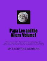 Papa Lee and the Aliens Volume I: Papa Lee and the Aliens Volume I Tells about the Author's Close Encounter of the Fifth Kind. the Book Explains the Answers That He Received I June of 1978. 1546392742 Book Cover