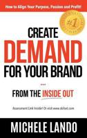 Create Demand for Your Brand... from the Inside Out: How to Align Your Purpose, Passion and Profit 0999154303 Book Cover