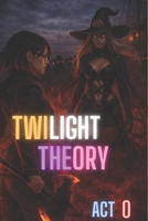 THE ELEMENTALIST PART III - ACT 0 : REVERSE: TWILIGHT THEORY- 0 : REVERSE B0FP1QSWY9 Book Cover