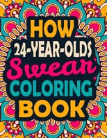 How 24-Year-Olds Swear Coloring Book: A Swear Coloring Book Gift for 24-Year-Old boy & girls-8.5x11 Inches 50 Unique Design of Swear Words Illustration Coloring Book for 24-Year-Old man & womans B08HTM6944 Book Cover
