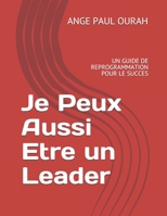 Je Peux Aussi Etre Un Leader: UN GUIDE DE REPROGRAMMATION POUR LE SUCCES B0924124YJ Book Cover