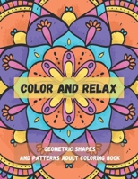 Color And Relax: Large Print Geometric Shapes And Patterns Adult Coloring Book: 50 unique and Beautiful Designs for Stress Relieve And Relaxing. B08NWWYH68 Book Cover