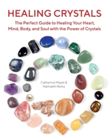 Healing Crystals: The Perfect Guide to Healing Your Heart, Mind, Body, and Soul with the Power of Crystals 1631584316 Book Cover