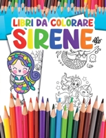 Libri da Colorare Sirene: per bambini Diventa una Sirena e Divertiti a Colorare le tue Fantastiche Illustrazioni B09TLLNCG3 Book Cover
