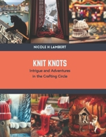 Knit Knots: Intrigue and Adventures in the Crafting Circle B0CSDSZKD8 Book Cover