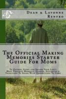 The Official Making Memories Starter Guide For Moms: To Gather, Store and Secure Your Life's Most Precious Moments, Stories, Antidotes & Traditions To Share With Generations To Come 1532735057 Book Cover