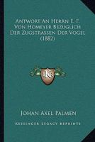 Antwort An Herrn E. F. Von Homeyer Bezuglich Der Zugstrassen Der Vogel (1882) 1144208955 Book Cover