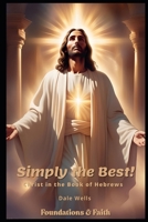 Simply the Best!: Christ in the Book of Hebrews (Foundations & Faith) B0FDR7Z6ZH Book Cover