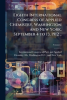 Eighth International Congress of Applied Chemistry, Washington and New York, September 4 to 13, 1912 .. Volume 1 1176586750 Book Cover
