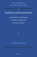 Tradition and Innovation: Baptismal Rite and Mystagogy in Theodore of Mopsuestia and Narsai of Nisibis 9004377859 Book Cover