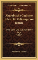 Altarabische Gedichte Ueber Die Volkssage Von Jemen: Und Uber Die Sudarabische Sage (1867) 116028847X Book Cover