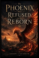 The Phoenix Who Refused to Be Reborn B0HFXGK1ZD Book Cover