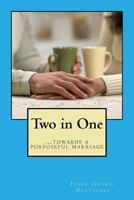 Two in One: Towards a Purposeful Marriage: Two in One: Towards a Purposeful Marriage 1533341400 Book Cover