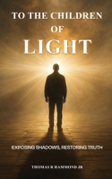 To the Children of Light : Exposing Shadows, Restoring Truth 1637466722 Book Cover