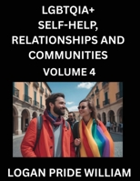 LGBTQIA+ Self-Help, Relationships and Communities (Part 4)- Lesbian, Gay, Bisexual, Love, Romance, Sex, Respect, and Action, A Guide to Supporting ... to Advocacy for Queer Equality Rights B0FP82ZM64 Book Cover