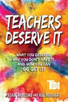 Teachers Deserve It: What You Deserve. Why You Don't Have It. And How You Can Go Get It. 1951600401 Book Cover