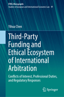 Third-Party Funding and Ethical Ecosystem of International Arbitration: Conflicts of Interest, Professional Duties, and Regulatory Responses (European Yearbook of International Economic Law, 49) 3032213126 Book Cover