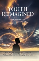 Youth Reimagined: Tools, Insights, Strategies for Leadership, Faith, and Purpose in a Changing Generation B0GS55TJ7D Book Cover