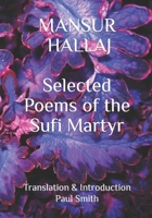 Mansur Hallaj: Selected Poems of the Sufi Martyr 1986964345 Book Cover