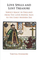 Love Spells and Lost Treasure: Service Magic in England from the Later Middle Ages to the Early Modern Era 1009286684 Book Cover