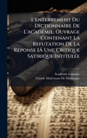 L'enterrement Du Dictionnaire De L'acadÃ(c)mie, Ouvrage Contenant La Refutation De La RÃ(c)ponse [Ã Une Critique Satirique IntitulÃ(c)e (French Edition) 1023758393 Book Cover