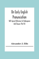 On Early English Pronunciation: With Special Reference To Shakespeare And Chaucer (Part Ii) 9354307493 Book Cover