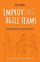 Improv-Ing Agile Teams: Using Constraints to Unlock Creativity 0993301304 Book Cover