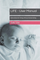 LIFE - User Manual: Instructions for living a life as a human being B094VNXDCX Book Cover