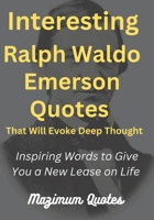 Interesting Ralph Waldo Emerson Quotes: Inspiring Words to Give You a New Lease on Life B0BP4KYBM3 Book Cover