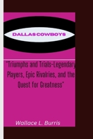 DALLAS COWBOYS: Triumphs and Trials-Legendary Players, Epic Rivalries, and the Quest for Greatness B0CKP3CMJ3 Book Cover