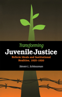 Transforming Juvenile Justice: Reform Ideals And Institutional Realities, 1825-1920 0875806031 Book Cover
