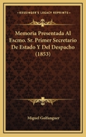 Memoria Presentada Al Escmo. Sr. Primer Secretario De Estado Y Del Despacho 1160747806 Book Cover