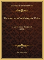 The American Ornithologists' Union: A Seven Years' Retrospect 1279299924 Book Cover