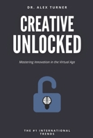 Creative Unlocked: Mastering Innovation in the Virtual Age B0F898CYKB Book Cover