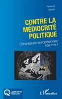 Contre la médiocrité politique: Chroniques européennes Volume I (Questionner l'Europe) (French Edition) 2336541114 Book Cover