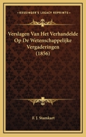 Verslagen Van Het Verhandelde Op De Wetenschappelijke Vergaderingen (1856) 1168099447 Book Cover