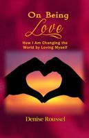 On Being Love: How I Am Changing the World by Loving Myself 0996382879 Book Cover