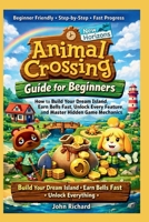 Animal Crossing New Horizons Guide for Beginners: How to Build Your Dream Island, Earn Bells Fast, Unlock Every Feature, and Master Hidden Game Mechanics B0GVRCM16Z Book Cover