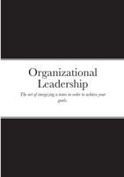 Organizational Leadership: The art of energizing a team in order to achieve your goals. 1716040957 Book Cover
