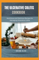 The Ulcerative Colitis Cookbook: Nutritious and Delicious Recipes for Managing Ulcerative Colitis B0BQ9MBJQW Book Cover