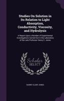 Studies On Solution In Its Relation To Light Absorption, Conductivity, Viscosity, And Hydrolysis 1164854798 Book Cover