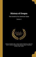 History of Oregon: The Growth of an American State; Volume 4 1273114078 Book Cover