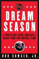 Dream Season: A Professor Joins America's Oldest Semi-Pro Football Team 0871139235 Book Cover