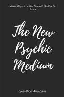 The New Psychic Medium: A New Way into a New Time with Our Psychic Source B08CWL2KFW Book Cover