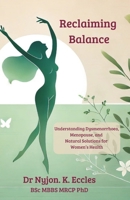 Reclaiming Balance: Understanding Dysmenorrhoea, Menopause, and Natural Solutions for Women’s Health B0DR2FXCWM Book Cover