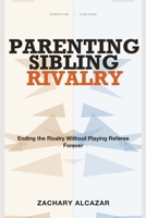 Parenting Sibling Rivalry: Ending the Rivalry Without Playing Referee Forever 1804283215 Book Cover