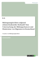 Bildungsungleichheit aufgrund ethnisch-kultureller Herkunft? Eine Untersuchung der Bildungschancen und Hindernisse von Migranten in Deutschland: Ursachen von Bildungsungleichheit (German Edition) 3346183149 Book Cover
